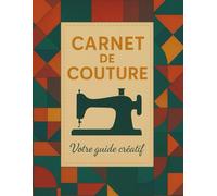 Carnet de couture: Organiseur de Projets Couture | Notes, Mesures, Fournitures et Patrons - Pour Débutants et Passionnés - Format pratique A4
