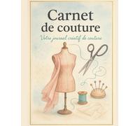 Carnet de couture: Organiseur de Projets Couture | Notes, Mesures, Fournitures et Patrons - Pour Débutants et Passionnés - Format pratique A4