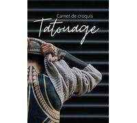 Carnet De Croquis À Tatouage: Croquis Tatouages Et Esquisses Carnet De Tatouage 100 Planches