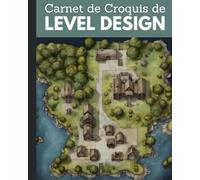 Carnet de Croquis de Level Design: Carnet de Croquis du Développeur de Jeux Vidéos