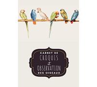 Carnet de Croquis et Observation des oiseaux: Journal de bord pour Noter les observations d'oiseaux, énumérer les espèces | Répertorier et dessiner ... amateur oiseau et amoureux de la nature.