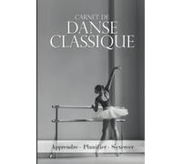 Carnet de Danse Classique: Pour Planifier, Noter et Suivre ses Entraînements et ses Compétitions | Pour Enfants et Adultes | Ballet, Sport, Passion, Opéra.