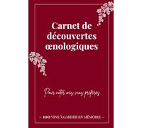 Carnet de découvertes œnologiques: Pour noter mes vins préférés - 100 vins à garder en mémoire (Carnet de dégustation de vins - 100 pages)