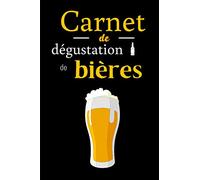 Carnet de dégustation de bières: Journal à remplir pour le suivi de vos dégustations de bières - Biérologie - 100 Fiches