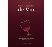 Carnet de Dégustation de Vin: Méthode de dégustation en 5 temps, palette des arômes, accords mets-vins et 150 fiches à remplir - édition française