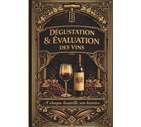 Carnet de dégustation et d'évaluation des vins - à chaque bouteille son histoire: Journal pour noter, évaluer et comparer les bouteilles de vin pour retrouver facilement ses coups de cœur