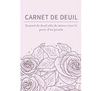 Carnet De Deuil: Journal de deuil afin de mieux vivre la perte d'un proche, le deuil d'un pere, mere, frere, soeur..., ce que je veux te dire (15 x 23 cm, 120 page)