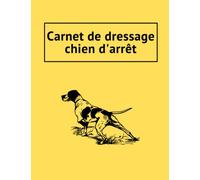 Carnet de dressage chien d'arrêt: carnet de dressage pour chien: de chasse/épagneul/griffon/setter/pointer/braque