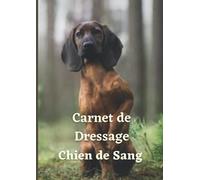 Carnet de dressage Chien de Sang: Indispensable pour le suivi de l'éducation et du dressage des chiens de sang | Chien de recherche au sang de Hanovre | Rouge du Hanovre