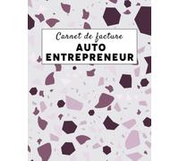Carnet de Facture Auto Entrepreneur: Facturier Auto Entrepreneur Adapté aux Professionnels Indépendants et Travailleurs Autonomes, 100 Pages, Format A4