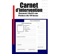 Carnet De Fiches D'intervention: Carnet de 50 bons -Gain De Temps | Évite les conflits Clients/Entreprises | Format 18x25 cm .
