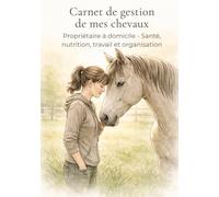 Carnet de gestion de mes chevaux: Propriétaire à domicile - Santé, nutrition, travail et organisation