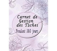 Carnet de gestion des Tâches Quotidiennes pendant 180 jours: Planifier, organiser et gérer vos tâches jour par jour pendant 6 mois