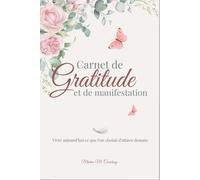 Carnet de Gratitude et de Manifestation: Vivre aujourd’hui ce que l’on choisit d’attirer demain.