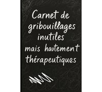 Carnet de gribouillages inutiles: mais hautement thérapeutiques