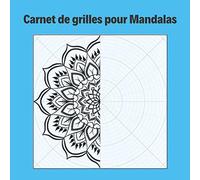 Carnet de grilles pour mandalas: Grilles circulaires pour créer vos mandalas - Laissez libre cours à votre créativité pour imaginer et dessiner des mandalas originaux et uniques