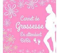 Carnet de grossesse en attendant bébé: Journal à compléter avec amour durant 9 mois de votre grossesse. Album pratique à remplir chaque jour. Livre ... Meilleure idée de cadeau pour future Maman