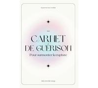 Carnet de guérison: Pour surmonter la rupture