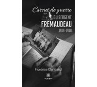 Carnet de guerre du sergent Frémaudeau 1914-1918 - Florence Clerjeaud - Le Lys Bleu - broché - Témoignage