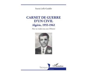 Carnet de guerre d'un civil Algérie, 1955-1962. Pour un rendez-vous avec l'Histoire - Souria Lefki-Guiddir - L'harmattan - broché - Essai