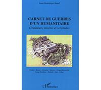 Carnet De Guerres D'un Humanitaire - Grandeurs, Misères Et Servitudes