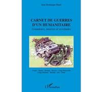 Carnet De Guerres D'un Humanitaire - Grandeurs, Misères Et Servitudes