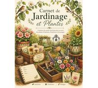 Carnet de Jardinage et Plantes: Suivi, Entretien et Journal du Jardinier, planification du potager, suivi des semis et récoltes, organisation et notes pour toutes vos plantes