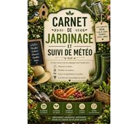 Carnet de Jardinage et Suivi Météo: Carnet de jardinage à remplir - Calendrier des semis, suivi des cultures, météo quotidienne, récoltes, ... et bilan des saisons et conseils pratiques