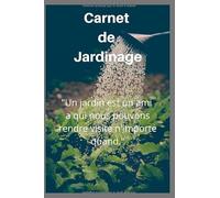 Carnet de Jardinage: Le carnet de bord du jardin, c’est la mémoire du jardinier.
