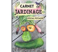CARNET DE JARDINAGE Spécial POTAGER: Joli carnet de jardinier • Tout pour suivre l'évolution de votre potager !! • Calendrier des semis aux récoltes ... ou experts un parfait journal de bord • 120 p