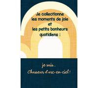 Carnet de joie et de gratitude, 108 pages, lignés pointillés: Je collectionne les moments de joie et les petits bonheurs quotidiens. Je suis...Chasseur d'arc-en-ciel !