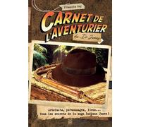 Carnet De L'aventurier Du Dr Jones - Artefacts, Personnages, Lieux - Tous Les Secrets De La Saga Indiana Jones !