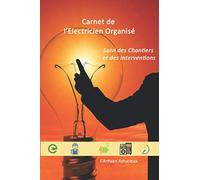 Carnet de l'Electricien Organisé: Suivi des chantiers et interventions | Carnet utile pour noter sur place et préparer le chantier.