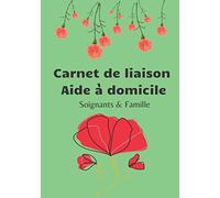 Carnet de liaison aide à domicile soignants & famille: Il permet de créer une lien fluide , efficace entre les soignants & la famille fiche de soins 17 x 25 cm 100 pages