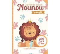 Carnet de liaison Nounou à remplir 300 jours de suivi: Cahier de transmission Assistante maternelle - Parents pour suivre son bébé ou son enfant pendant une année