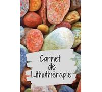 Carnet de lithothérapie: Mon carnet de lithothérapie à compléter pour créez votre propre cahier de lithothérapie adapté à vos besoins
