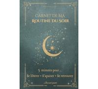 Carnet de ma routine du soir - Apaiser son esprit, relâcher la pression et retrouver le calme en 5 à 15 minutes: Journal guidé pour femmes et mamans ... - Bien-être, lâcher-prise et rituels du soir