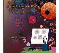 Carnet de mandalas et de fleurs à colorier: Série 1 : Calme & Beauté