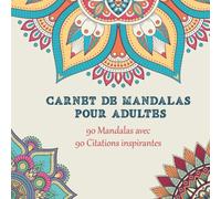 Carnet de Mandalas pour Adultes: Livre de Coloriage pour Adultes qui contient 90 Magnifiques Mandalas et 90 Citations Inspirantes pour évacuer le ... et se reconnecter à soi en coloriant.