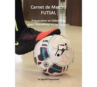 Carnet de Matchs FUTSAL: Préparation et Débriefing pour l’Entraîneur et les Joueurs