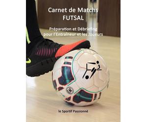 Carnet de Matchs FUTSAL: Préparation et Débriefing pour l’Entraîneur et les Joueurs