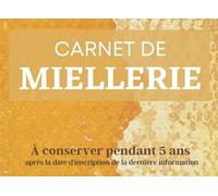 Carnet de Miellerie: Carnet à conserver pendant 5ans après la date d'inscription de la dernière information|Cahier pour Retracer la Récolte du miel et ... Réglementaires Pour la Vente De Votre Miel