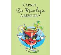 Carnet de Mixologie à Remplir: Cahier de note à remplir pour la création de vos cocktails maison ou pour noter cela déjà existant. Carnet pour 100 ... utile pour professionnel et amateur.