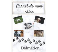 CARNET DE MON CHIEN DALMATIEN: Carnet de souvenir de mon chien dalmatien | Cahier de suivi de la vie de mon chien | suivi des souvenirs de mon chien | ... 15,24 cm x 22,86 cm pour transporter partout