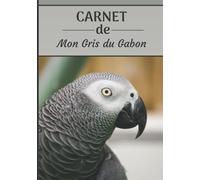 CARNET de mon Gris du Gabon: Carnet de santé et d’évolution pour oiseaux | 116 pages, 18cm x 25cm | Idéal pour les propriétaires d’un oiseau.|