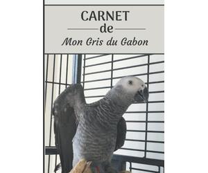 CARNET de mon Gris du Gabon: Carnet de santé et d’évolution pour oiseaux | 116 pages, 18cm x 25cm | Idéal pour les propriétaires d’un oiseau.|