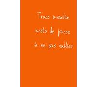 Carnet de mot de passe et de notes - Noter les mots de passe par ordre alphabétique: 100 pages pour écrire et ne plus oublier ses mots de passe