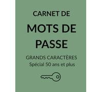Carnet de mots de passe - Grands caractères: Spécial 50 ans et plus | Organisez facilement vos identifiants, mots de passe et informations importantes