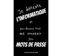Carnet de mots de passe Je déteste l'informatique et par-dessus tout me souvenir des mots de passe: conçu pour rassembler toutes vos informations sur ... et classées par ordre alphabétique.