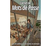 CARNET DE MOTS DE PASSE: pour les oublieux et les victimes du désordre
